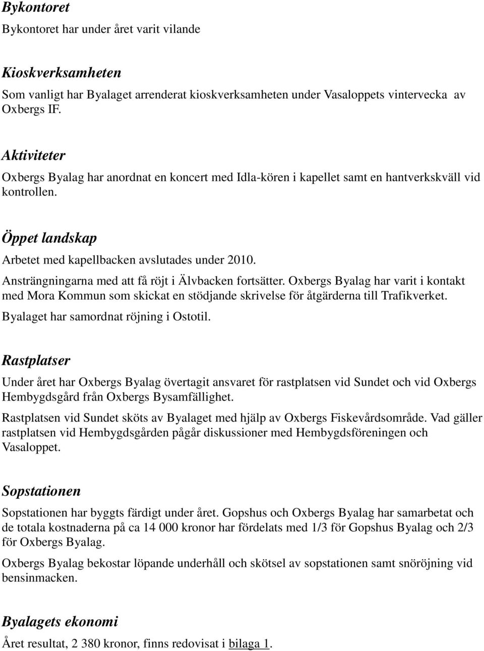 Ansträngningarna med att få röjt i Älvbacken fortsätter. Oxbergs Byalag har varit i kontakt med Mora Kommun som skickat en stödjande skrivelse för åtgärderna till Trafikverket.