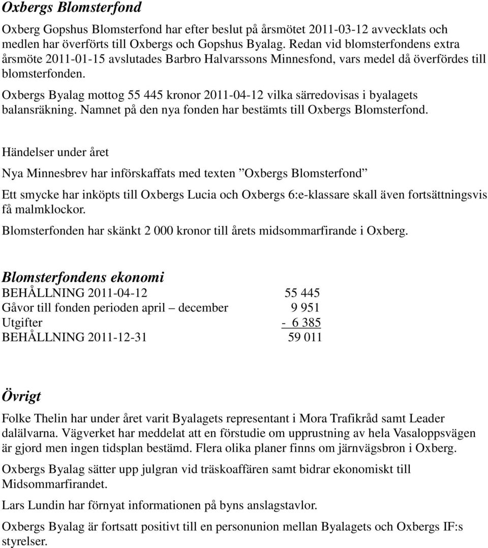 Oxbergs Byalag mottog 55 445 kronor 2011-04-12 vilka särredovisas i byalagets balansräkning. Namnet på den nya fonden har bestämts till Oxbergs Blomsterfond.