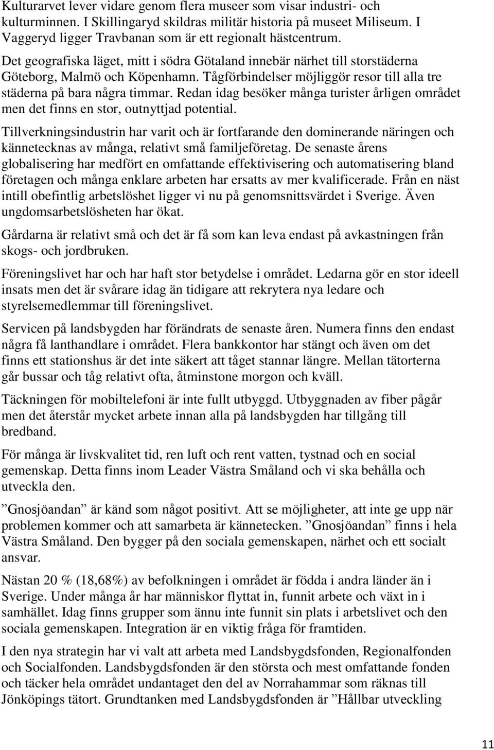 Tågförbindelser möjliggör resor till alla tre städerna på bara några timmar. Redan idag besöker många turister årligen området men det finns en stor, outnyttjad potential.