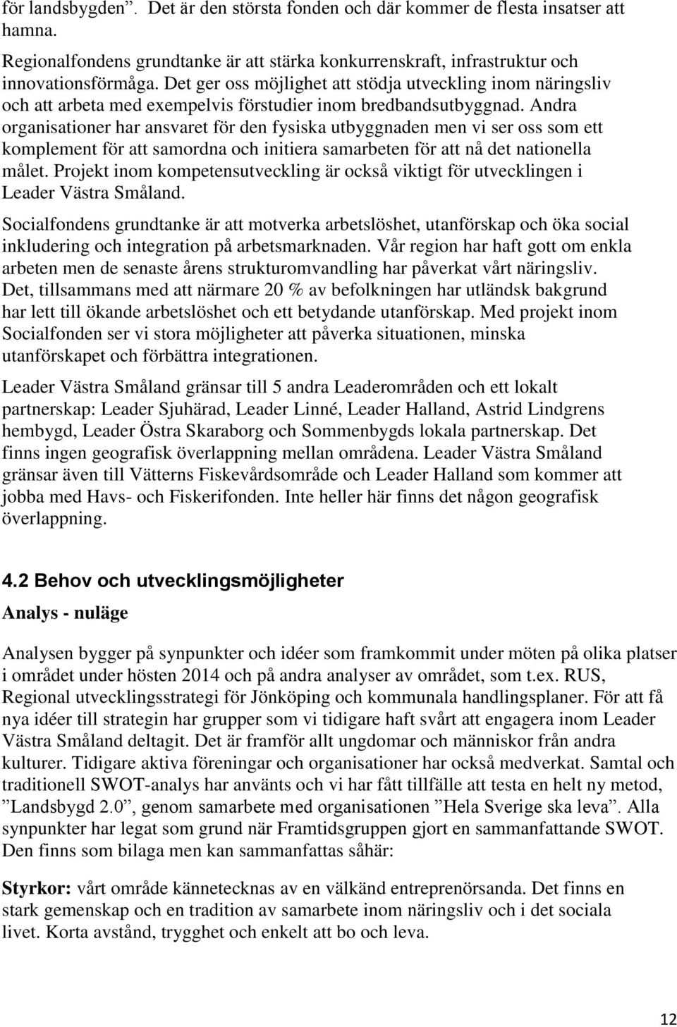 Andra organisationer har ansvaret för den fysiska utbyggnaden men vi ser oss som ett komplement för att samordna och initiera samarbeten för att nå det nationella målet.
