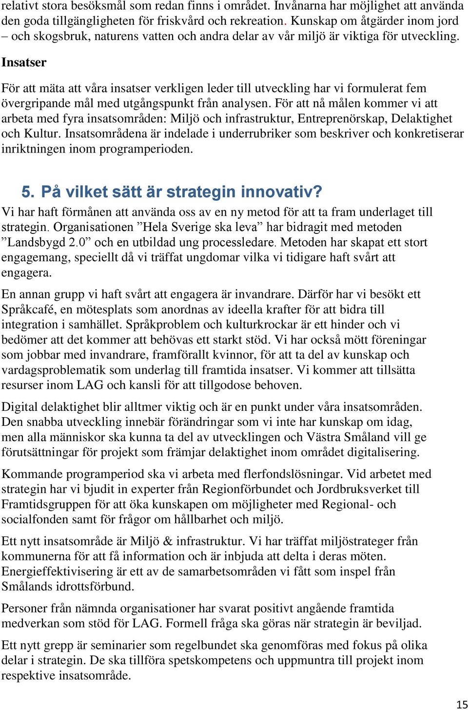 Insatser För att mäta att våra insatser verkligen leder till utveckling har vi formulerat fem övergripande mål med utgångspunkt från analysen.