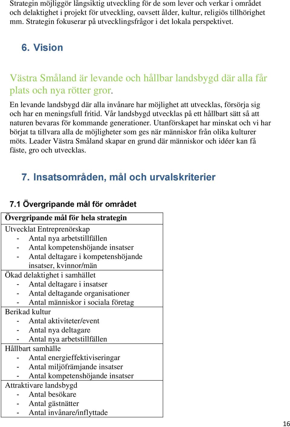 En levande landsbygd där alla invånare har möjlighet att utvecklas, försörja sig och har en meningsfull fritid.