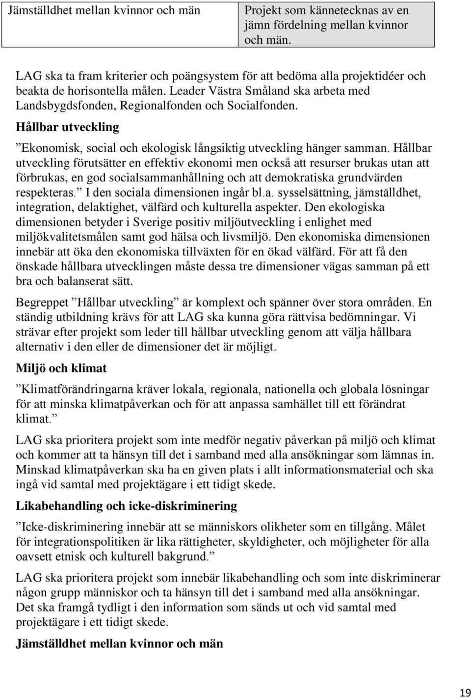 Hållbar utveckling Ekonomisk, social och ekologisk långsiktig utveckling hänger samman.