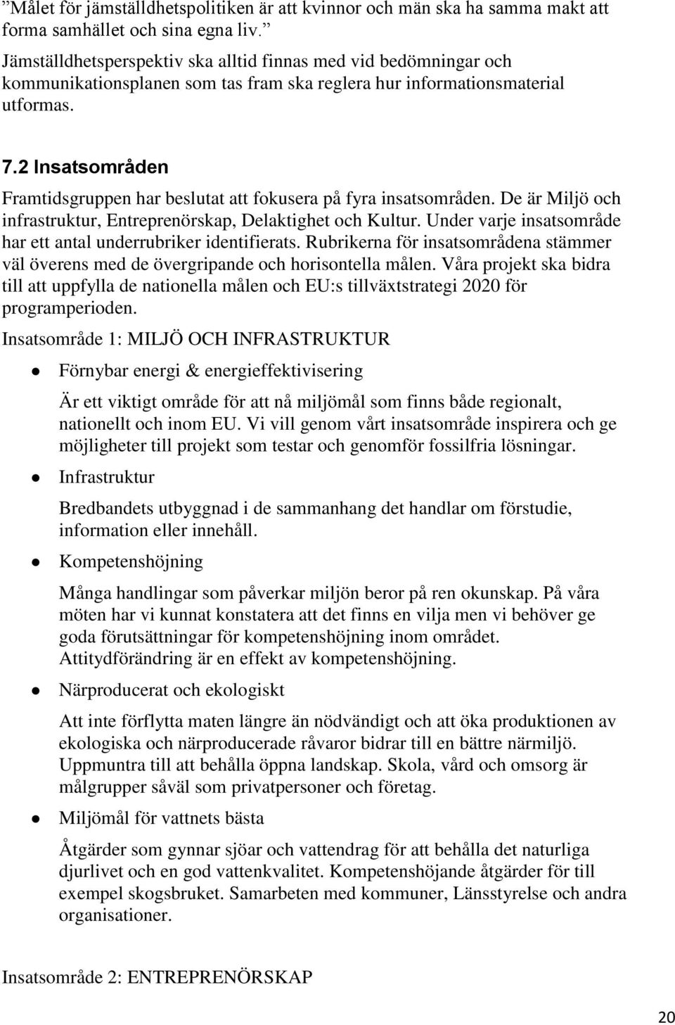 2 Insatsområden Framtidsgruppen har beslutat att fokusera på fyra insatsområden. De är Miljö och infrastruktur, Entreprenörskap, Delaktighet och Kultur.