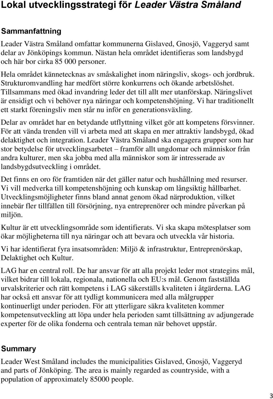 Strukturomvandling har medfört större konkurrens och ökande arbetslöshet. Tillsammans med ökad invandring leder det till allt mer utanförskap.