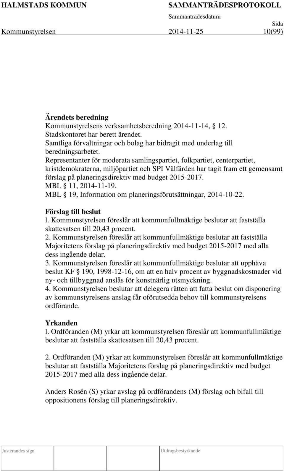 Representanter för moderata samlingspartiet, folkpartiet, centerpartiet, kristdemokraterna, miljöpartiet och SPI Välfärden har tagit fram ett gemensamt förslag på planeringsdirektiv med budget