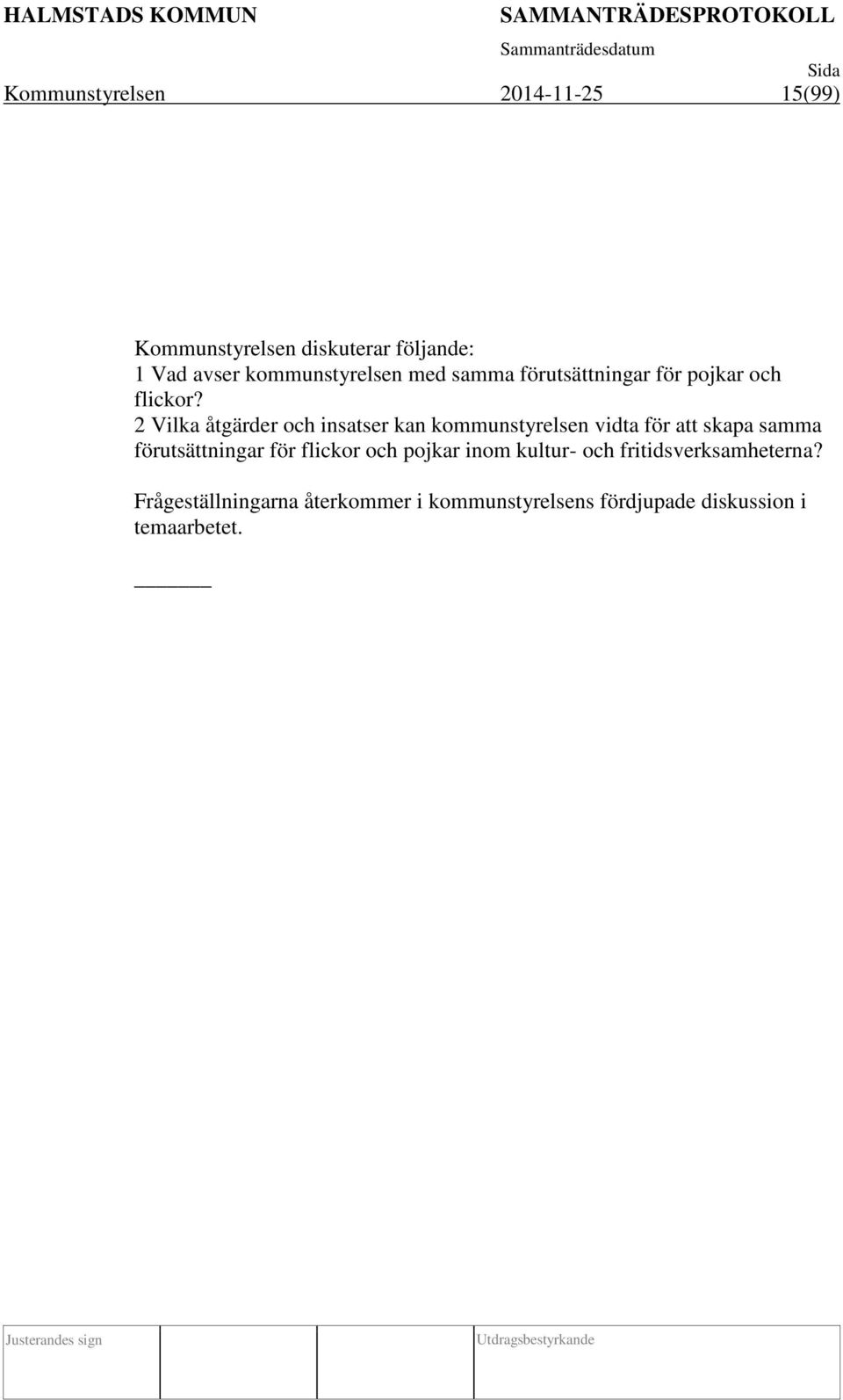 2 Vilka åtgärder och insatser kan kommunstyrelsen vidta för att skapa samma förutsättningar för