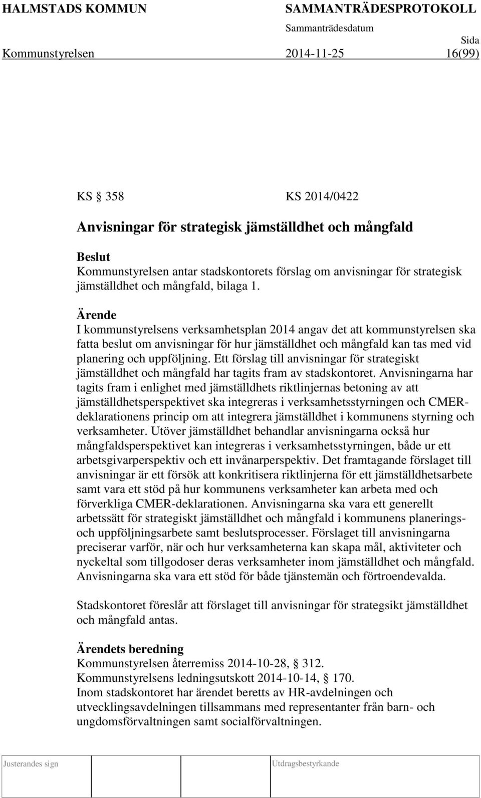 Ärende I kommunstyrelsens verksamhetsplan 2014 angav det att kommunstyrelsen ska fatta beslut om anvisningar för hur jämställdhet och mångfald kan tas med vid planering och uppföljning.