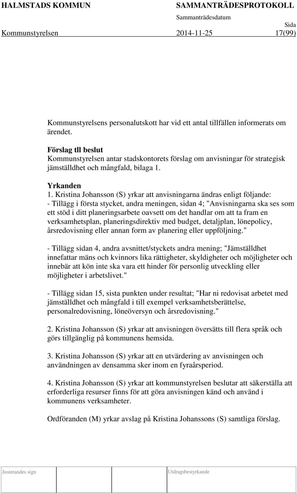 Kristina Johansson (S) yrkar att anvisningarna ändras enligt följande: - Tillägg i första stycket, andra meningen, sidan 4; "Anvisningarna ska ses som ett stöd i ditt planeringsarbete oavsett om det