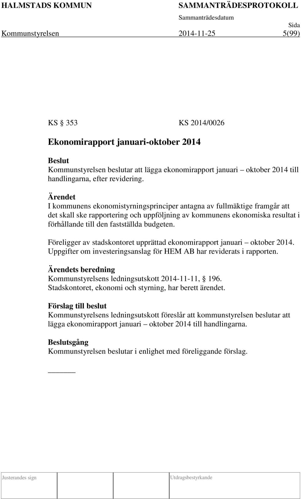 Föreligger av stadskontoret upprättad ekonomirapport januari oktober 2014. Uppgifter om investeringsanslag för HEM AB har reviderats i rapporten.