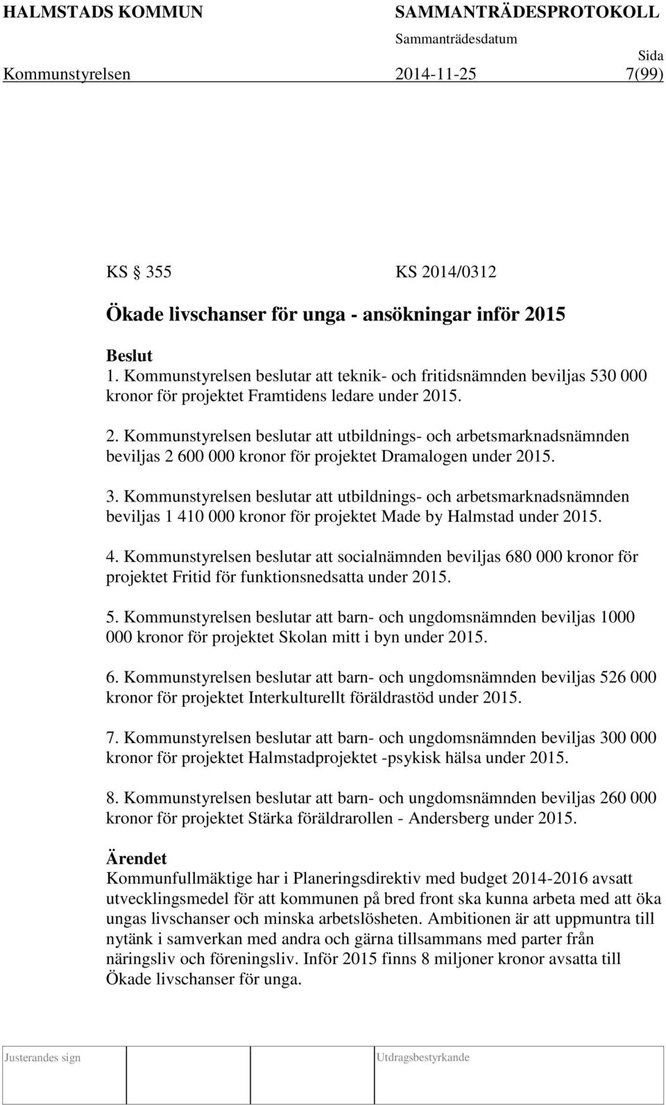 15. 2. Kommunstyrelsen beslutar att utbildnings- och arbetsmarknadsnämnden beviljas 2 600 000 kronor för projektet Dramalogen under 2015. 3.