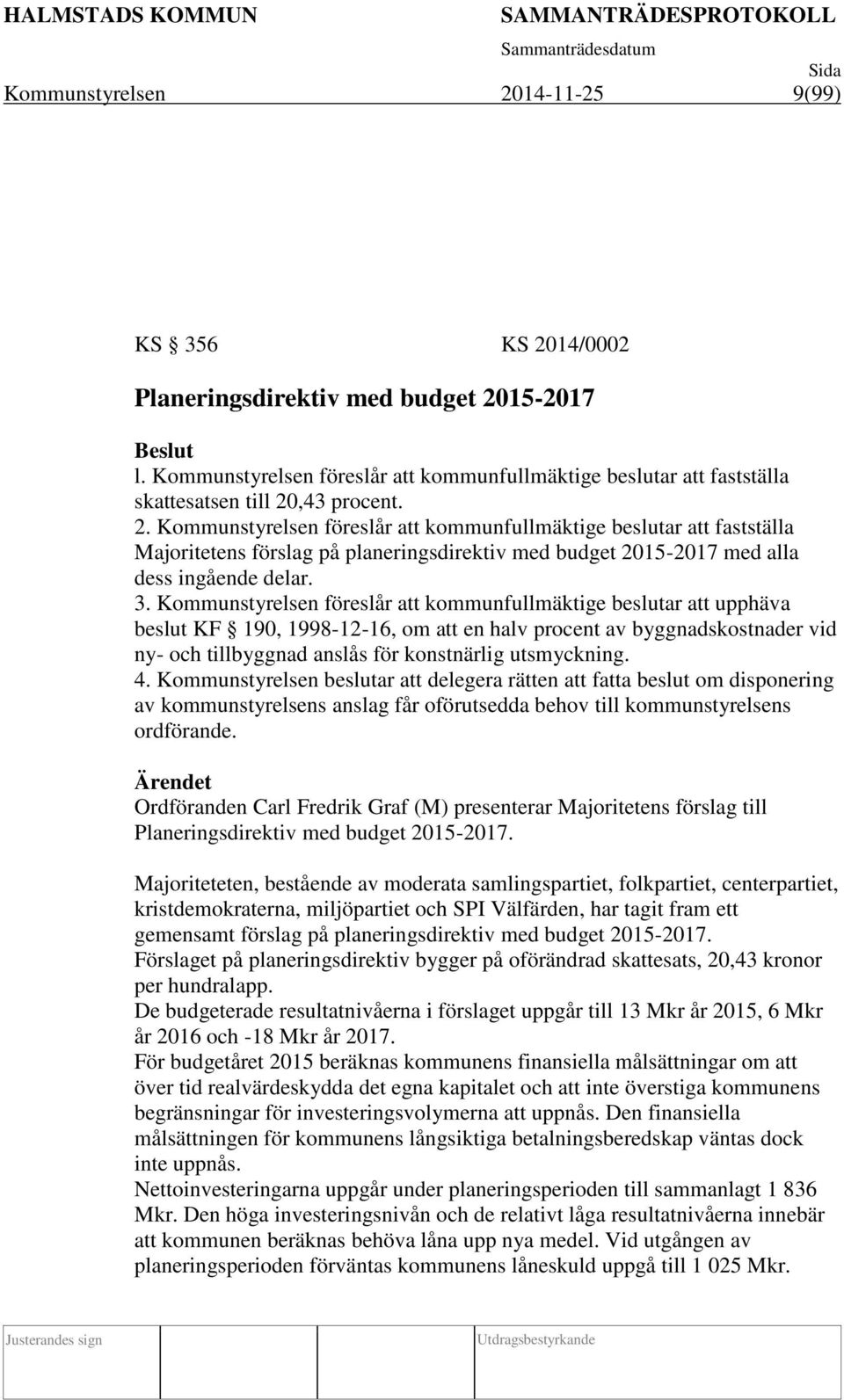 Kommunstyrelsen föreslår att kommunfullmäktige beslutar att upphäva beslut KF 190, 1998-12-16, om att en halv procent av byggnadskostnader vid ny- och tillbyggnad anslås för konstnärlig utsmyckning.