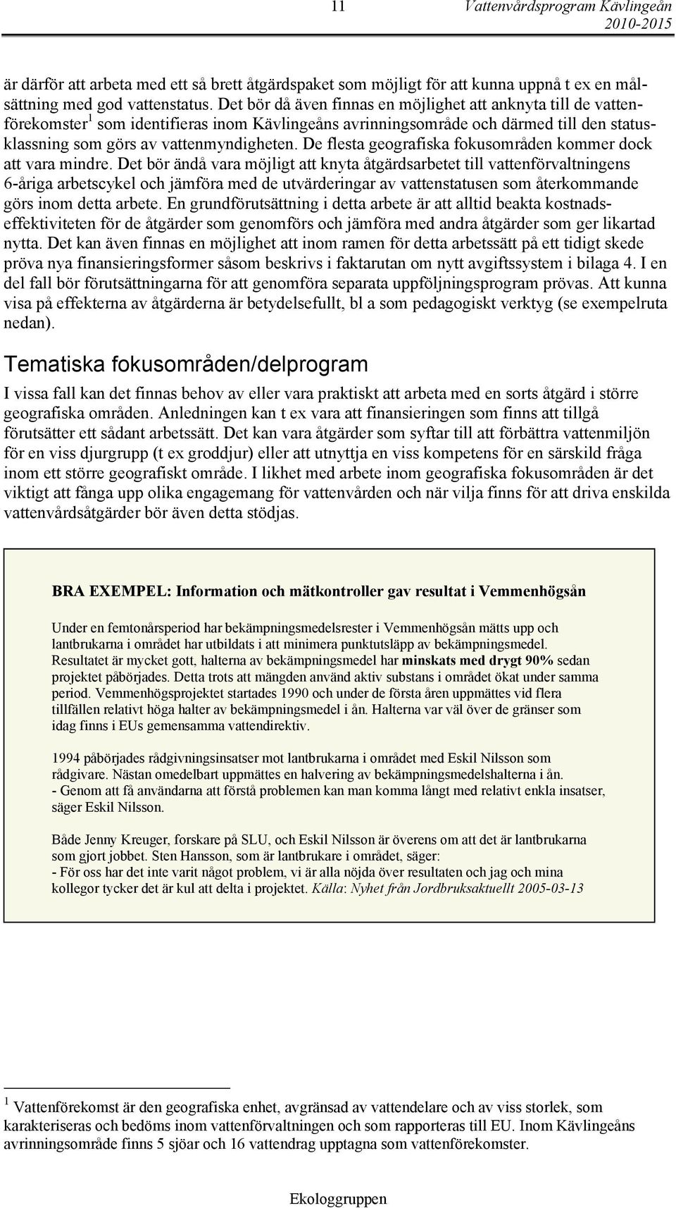 De flesta geografiska fokusområden kommer dock att vara mindre.