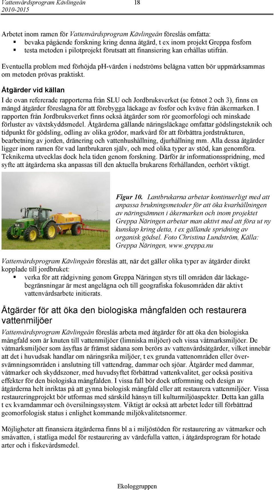 Åtgärder vid källan I de ovan refererade rapporterna från SLU och Jordbruksverket (se fotnot 2 och 3), finns en mängd åtgärder föreslagna för att förebygga läckage av fosfor och kväve från åkermarken.