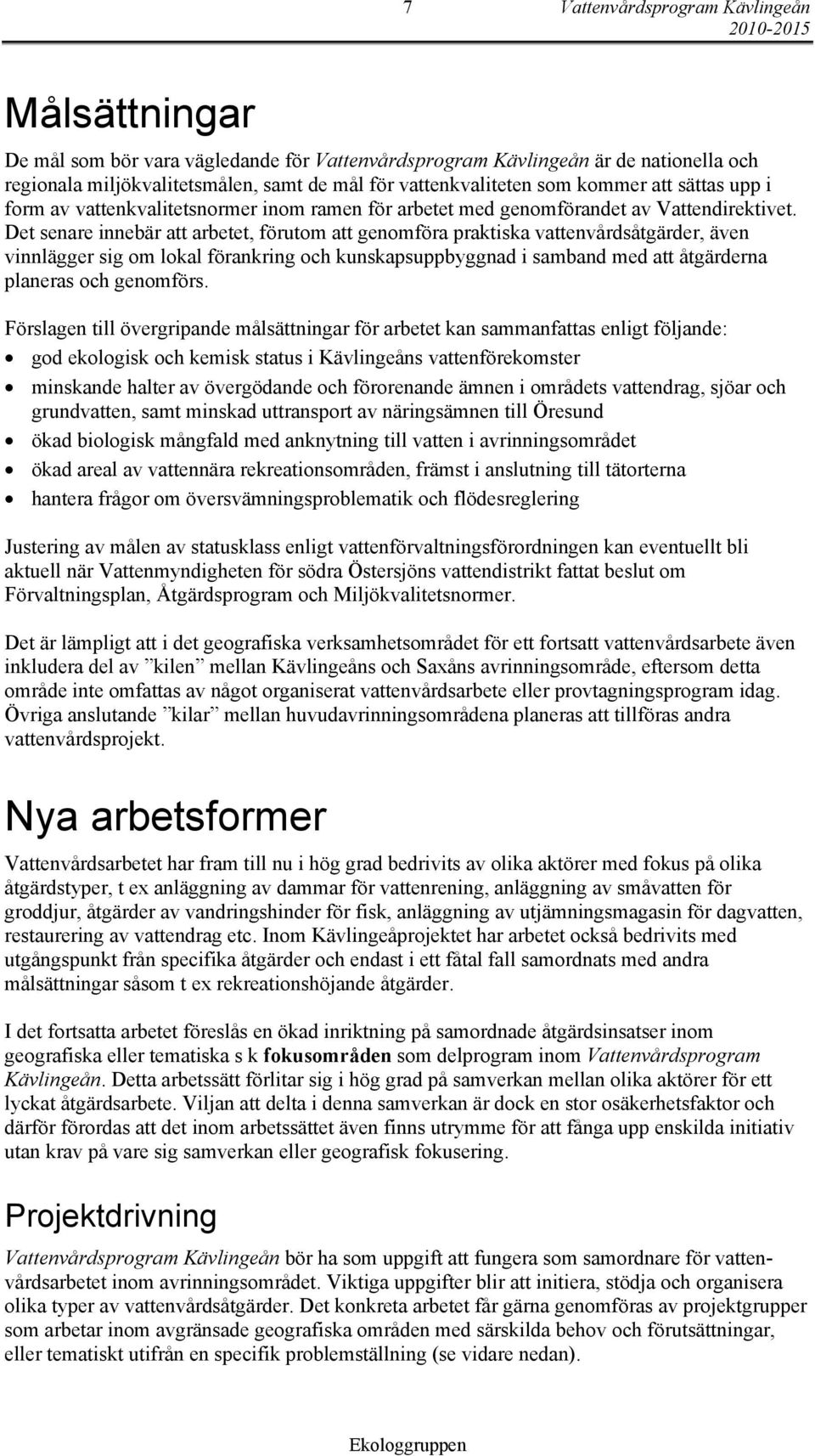 Det senare innebär att arbetet, förutom att genomföra praktiska vattenvårdsåtgärder, även vinnlägger sig om lokal förankring och kunskapsuppbyggnad i samband med att åtgärderna planeras och genomförs.