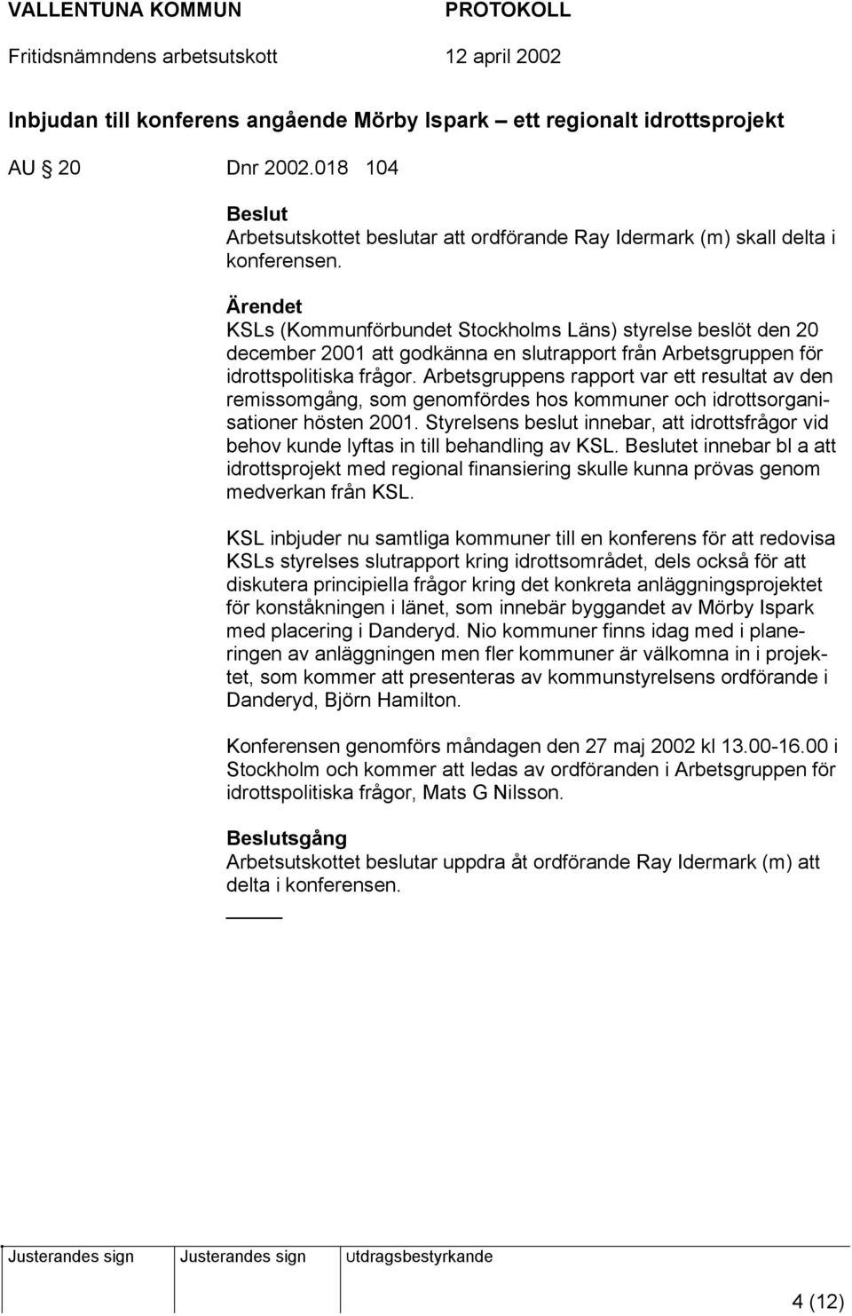 Arbetsgruppens rapport var ett resultat av den remissomgång, som genomfördes hos kommuner och idrottsorganisationer hösten 2001.