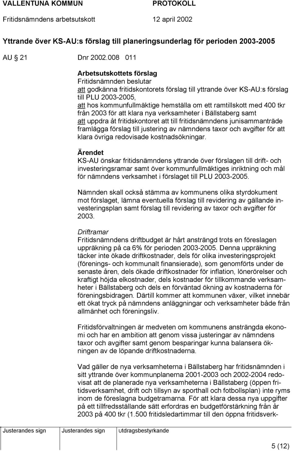 ramtillskott med 400 tkr från 2003 för att klara nya verksamheter i Bällstaberg samt att uppdra åt fritidskontoret att till fritidsnämndens junisammanträde framlägga förslag till justering av