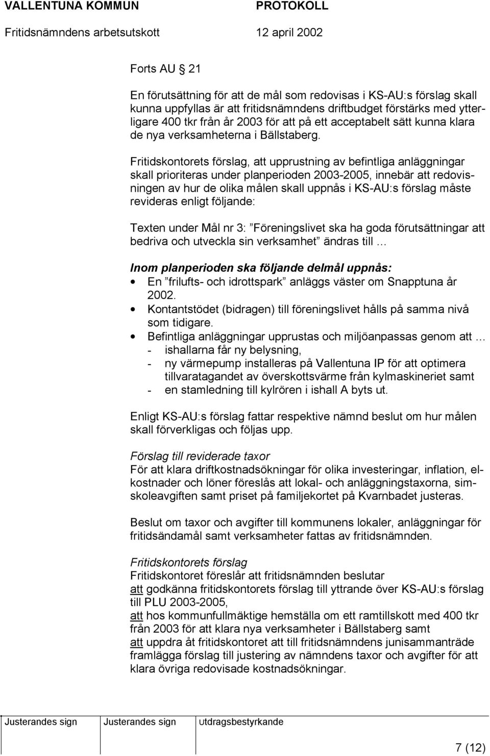 Fritidskontorets förslag, att upprustning av befintliga anläggningar skall prioriteras under planperioden 2003-2005, innebär att redovisningen av hur de olika målen skall uppnås i KS-AU:s förslag