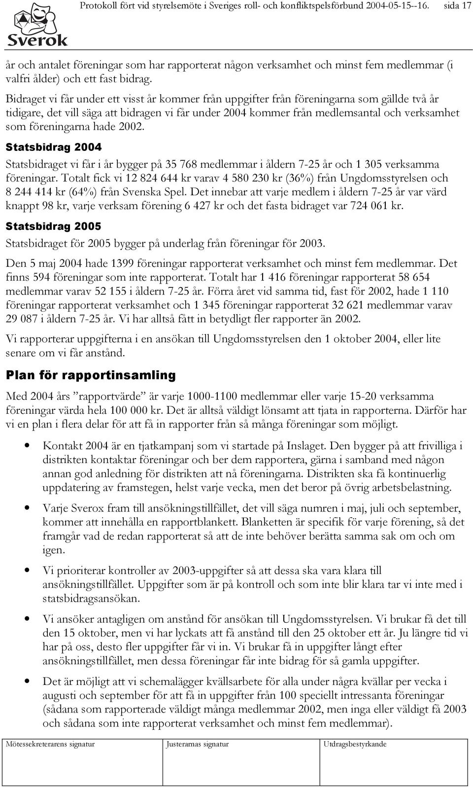 Bidraget vi får under ett visst år kommer från uppgifter från föreningarna som gällde två år tidigare, det vill säga att bidragen vi får under 2004 kommer från medlemsantal och verksamhet som
