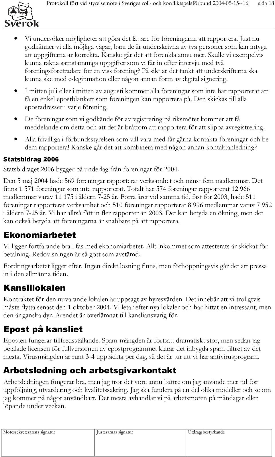 Skulle vi exempelvis kunna räkna samstämmiga uppgifter som vi får in efter intervju med två föreningsföreträdare för en viss förening?