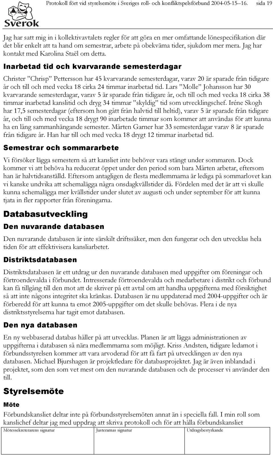 Jag har kontakt med Karolina Staël om detta.