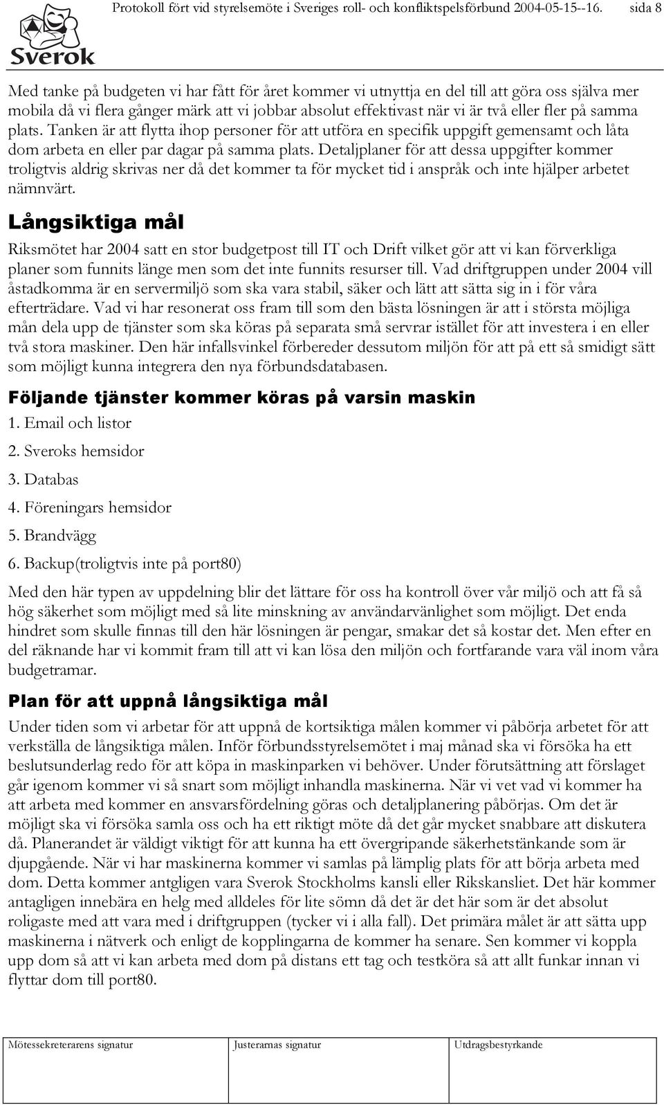 samma plats. Tanken är att flytta ihop personer för att utföra en specifik uppgift gemensamt och låta dom arbeta en eller par dagar på samma plats.
