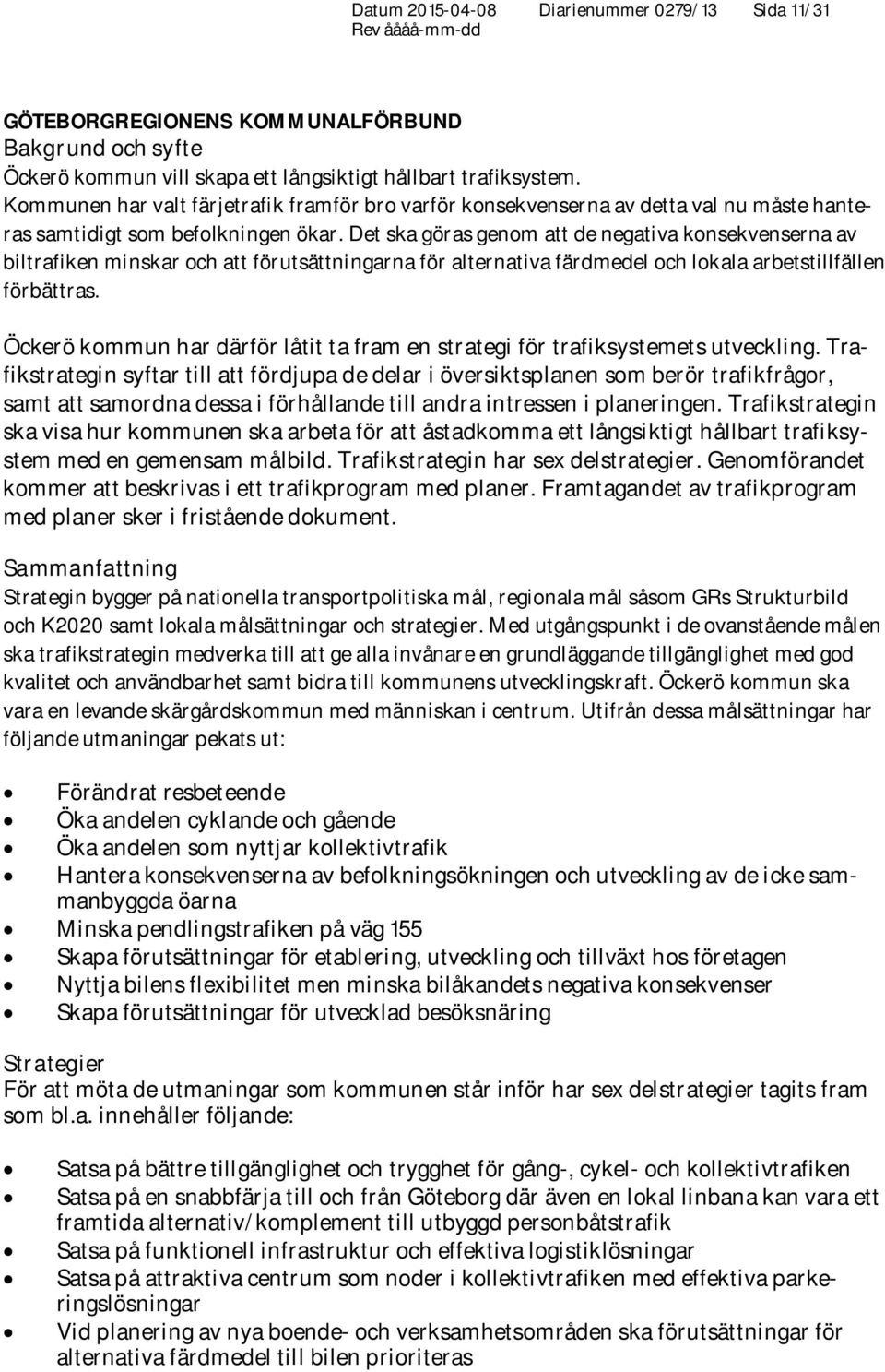Det ska göras genom att de negativa konsekvenserna av biltrafiken minskar och att förutsättningarna för alternativa färdmedel och lokala arbetstillfällen förbättras.