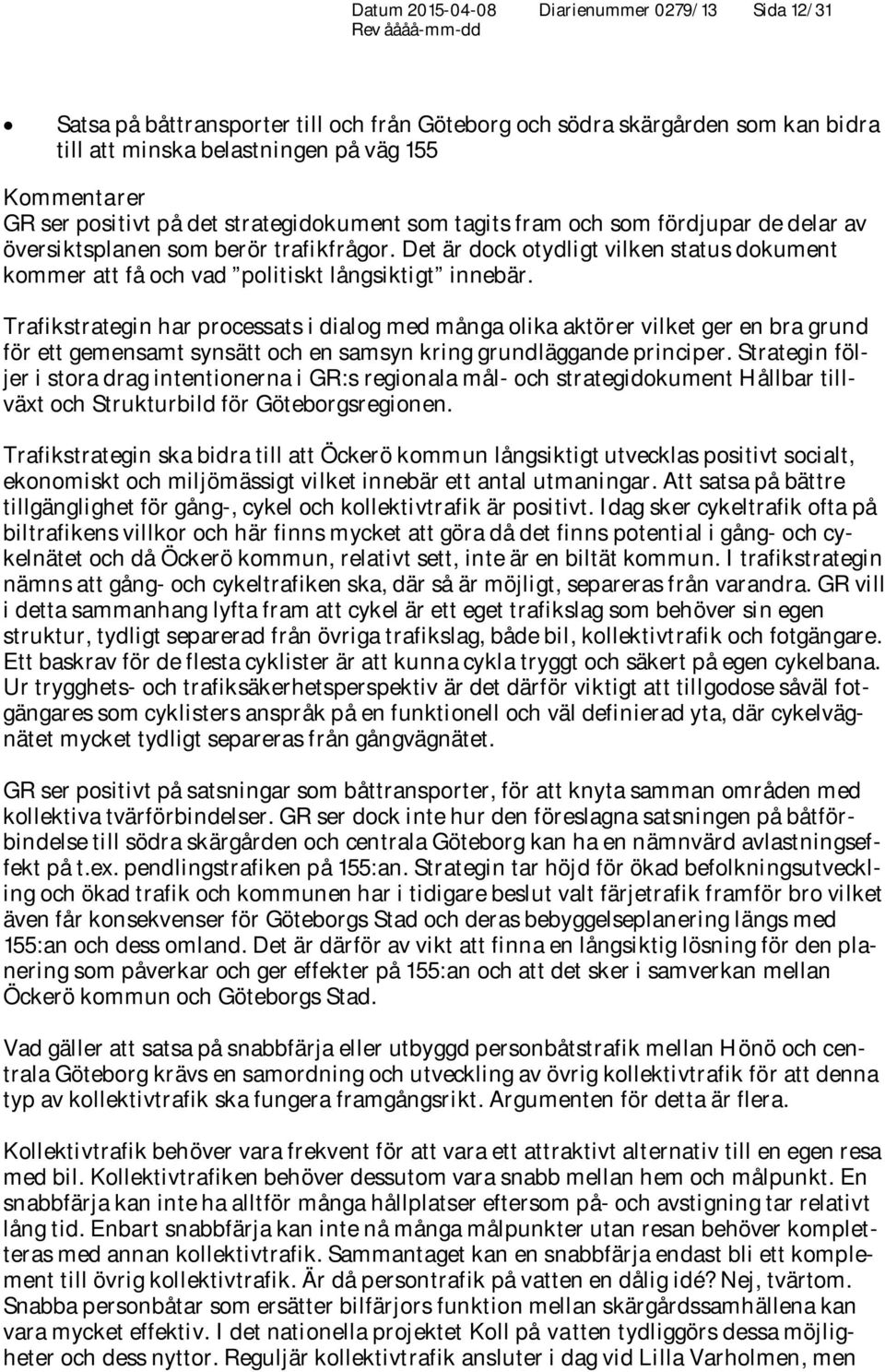 Trafikstrategin har processats i dialog med många olika aktörer vilket ger en bra grund för ett gemensamt synsätt och en samsyn kring grundläggande principer.