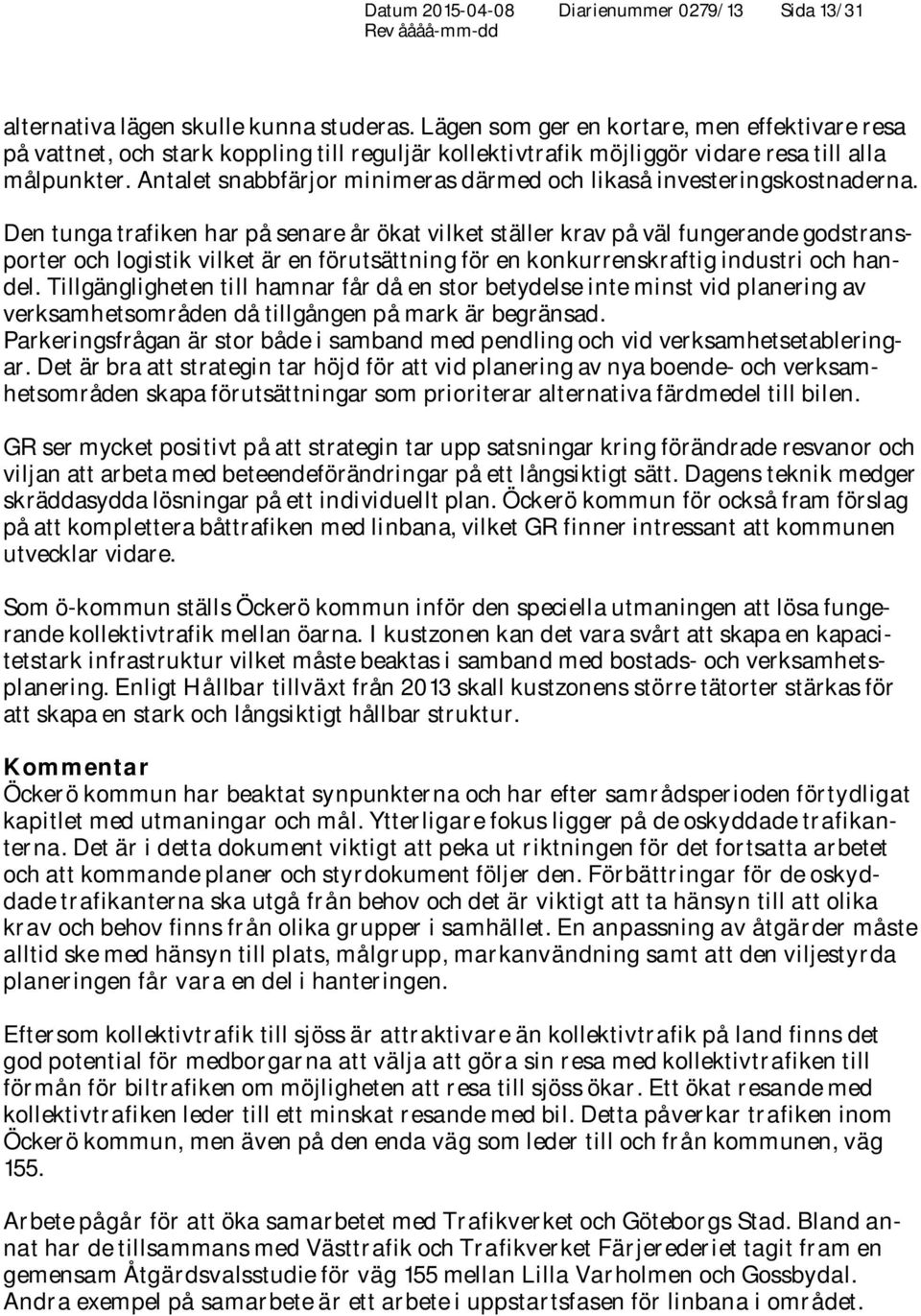 Antalet snabbfärjor minimeras därmed och likaså investeringskostnaderna.