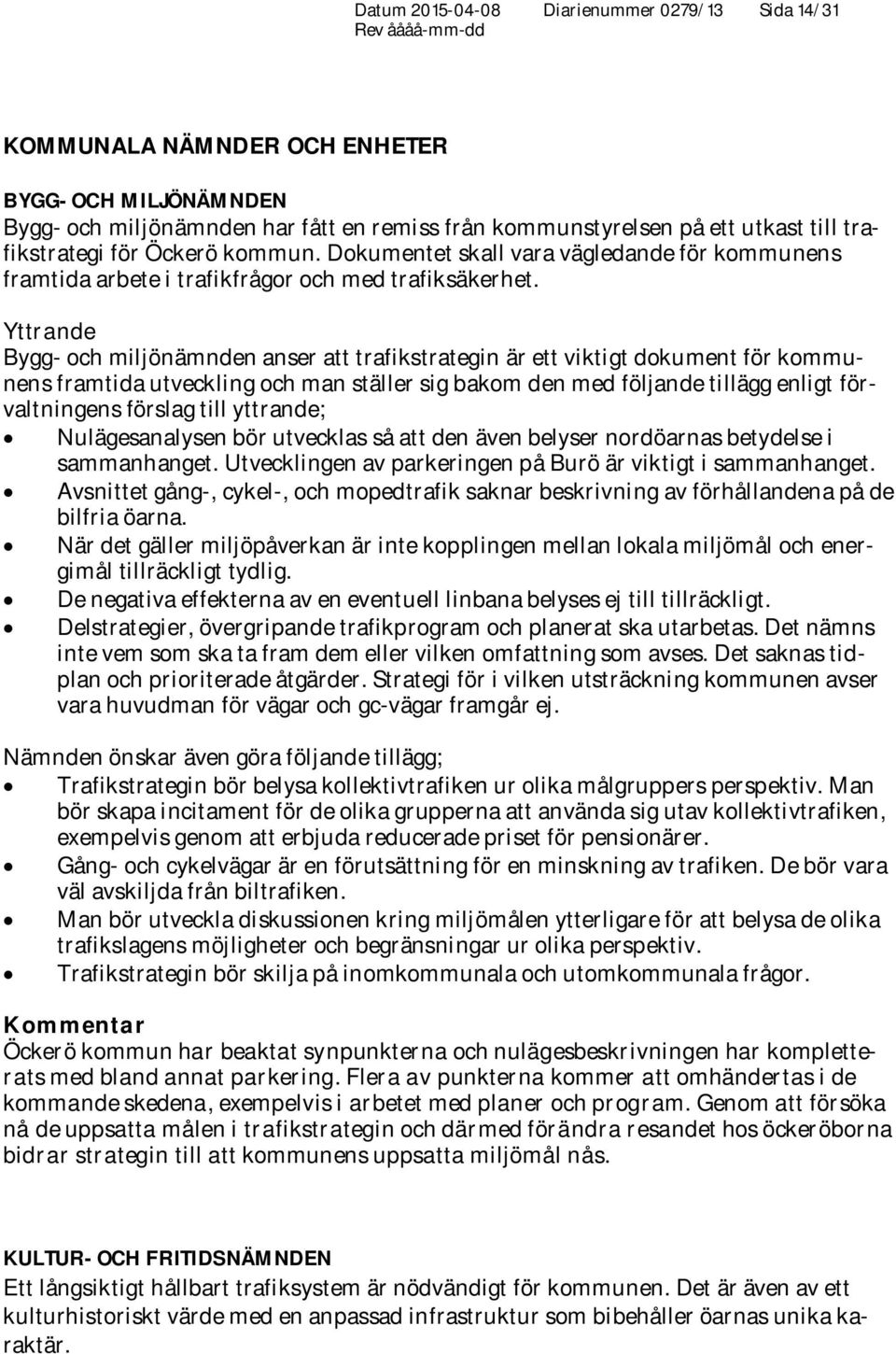 Yttrande Bygg- och miljönämnden anser att trafikstrategin är ett viktigt dokument för kommunens framtida utveckling och man ställer sig bakom den med följande tillägg enligt förvaltningens förslag
