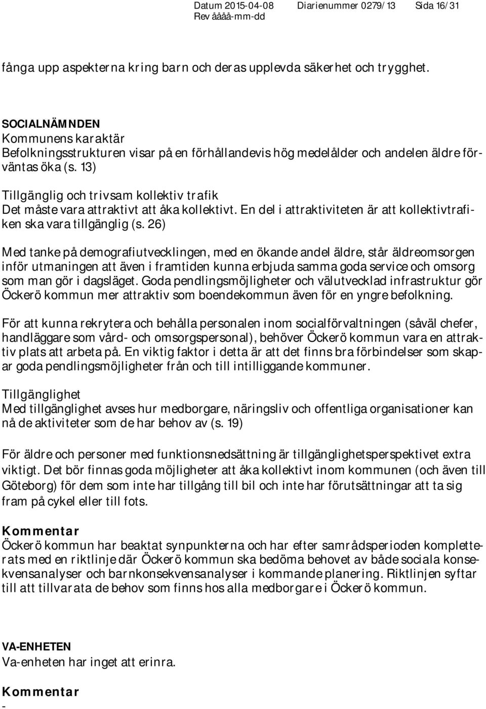 13) Tillgänglig och trivsam kollektiv trafik Det måste vara attraktivt att åka kollektivt. En del i attraktiviteten är att kollektivtrafiken ska vara tillgänglig (s.