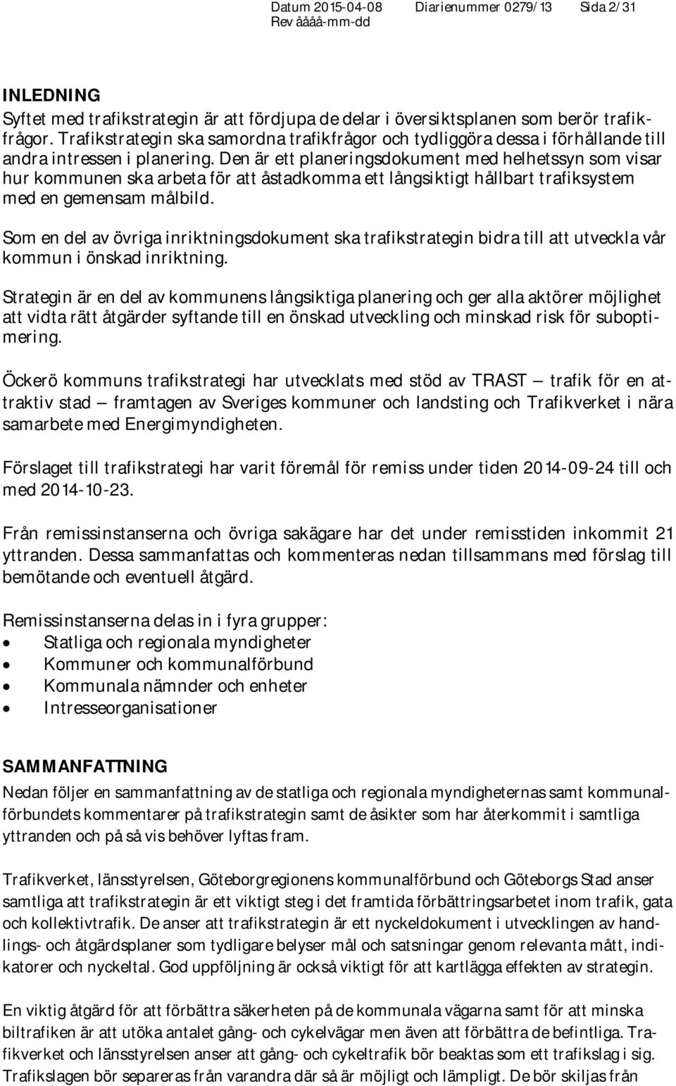 Den är ett planeringsdokument med helhetssyn som visar hur kommunen ska arbeta för att åstadkomma ett långsiktigt hållbart trafiksystem med en gemensam målbild.