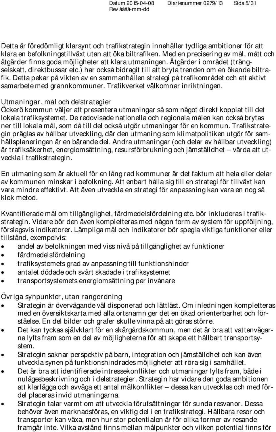 ) har också bidragit till att bryta trenden om en ökande biltrafik. Detta pekar på vikten av en sammanhållen strategi på trafikområdet och ett aktivt samarbete med grannkommuner.