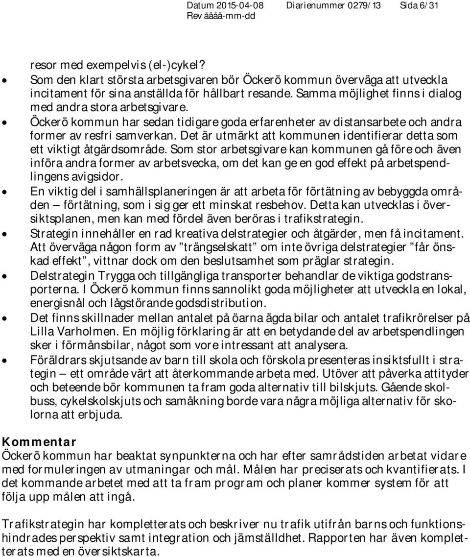 Öckerö kommun har sedan tidigare goda erfarenheter av distansarbete och andra former av resfri samverkan. Det är utmärkt att kommunen identifierar detta som ett viktigt åtgärdsområde.