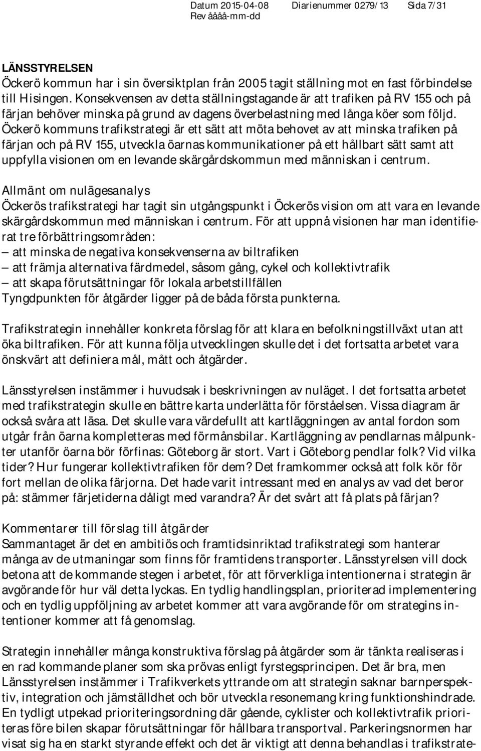 Öckerö kommuns trafikstrategi är ett sätt att möta behovet av att minska trafiken på färjan och på RV 155, utveckla öarnas kommunikationer på ett hållbart sätt samt att uppfylla visionen om en