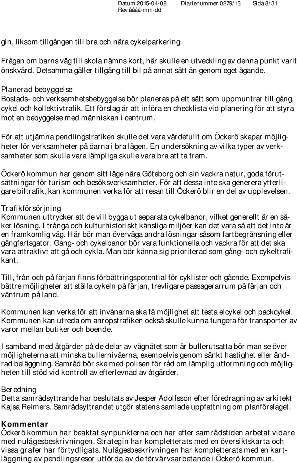 Planerad bebyggelse Bostads- och verksamhetsbebyggelse bör planeras på ett sätt som uppmuntrar till gång, cykel och kollektivtrafik.