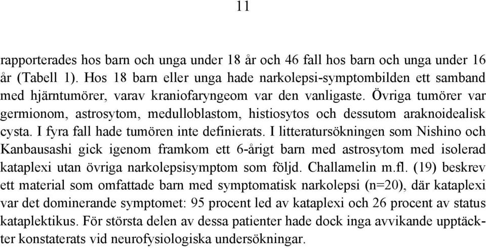 Övriga tumörer var germionom, astrosytom, medulloblastom, histiosytos och dessutom araknoidealisk cysta. I fyra fall hade tumören inte definierats.