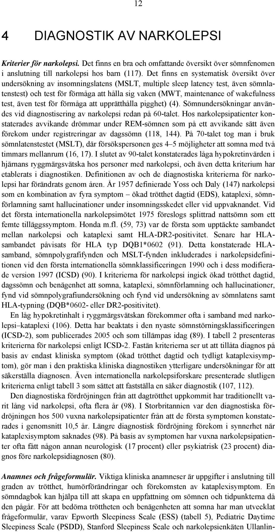 wakefulness test, även test för förmåga att upprätthålla pigghet) (4). Sömnundersökningar användes vid diagnostisering av narkolepsi redan på 60-talet.