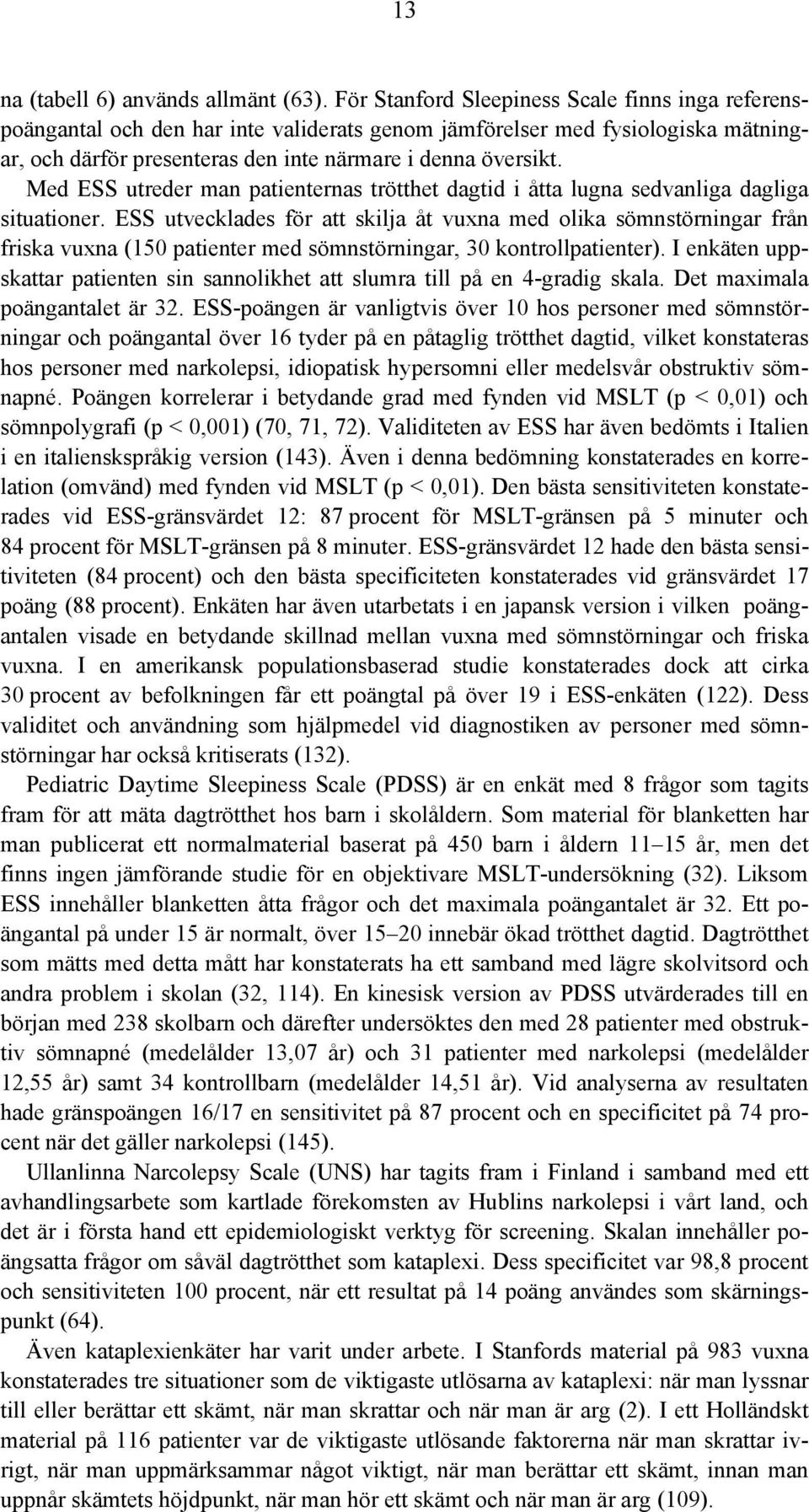 Med ESS utreder man patienternas trötthet dagtid i åtta lugna sedvanliga dagliga situationer.