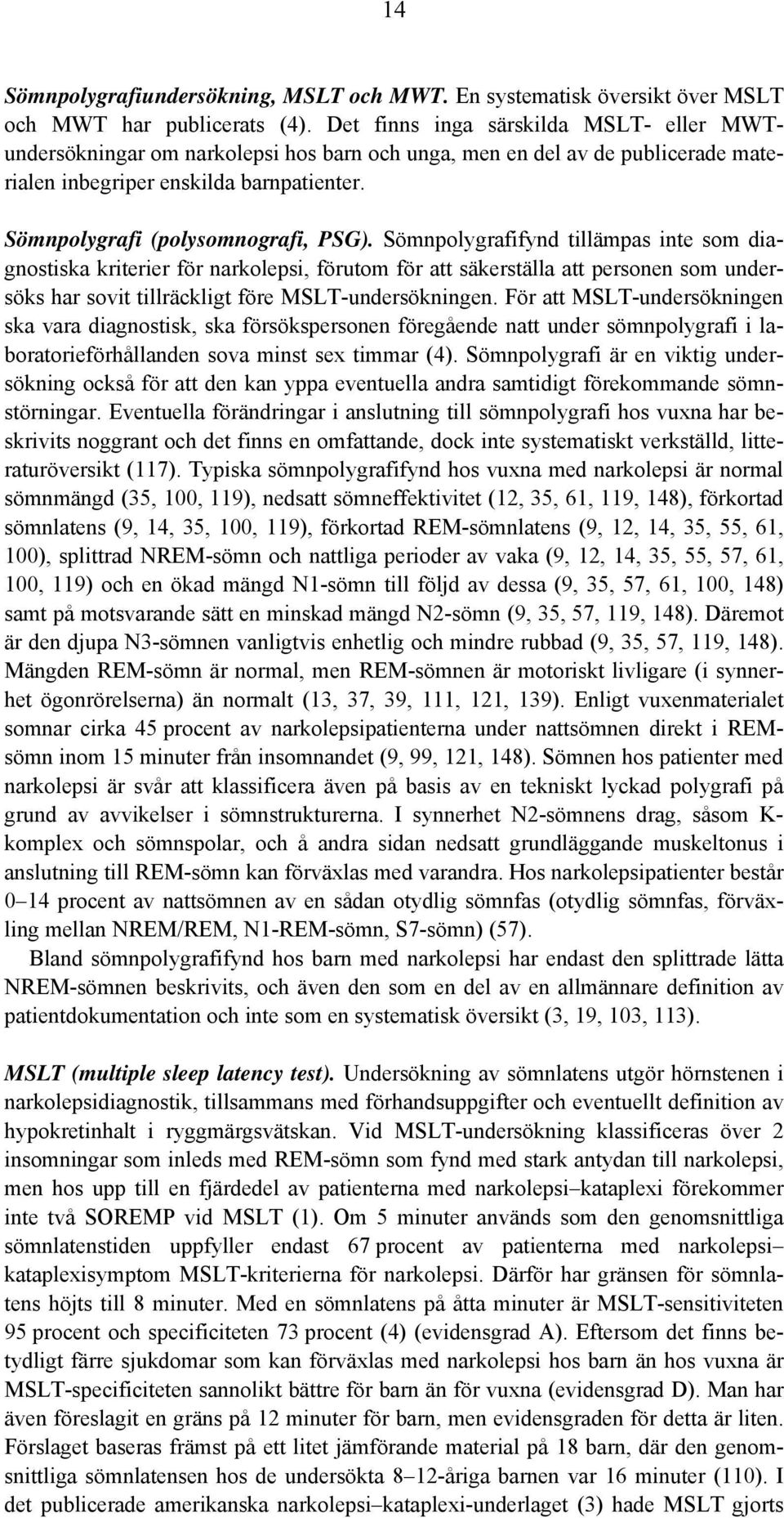 Sömnpolygrafifynd tillämpas inte som diagnostiska kriterier för narkolepsi, förutom för att säkerställa att personen som undersöks har sovit tillräckligt före MSLT-undersökningen.