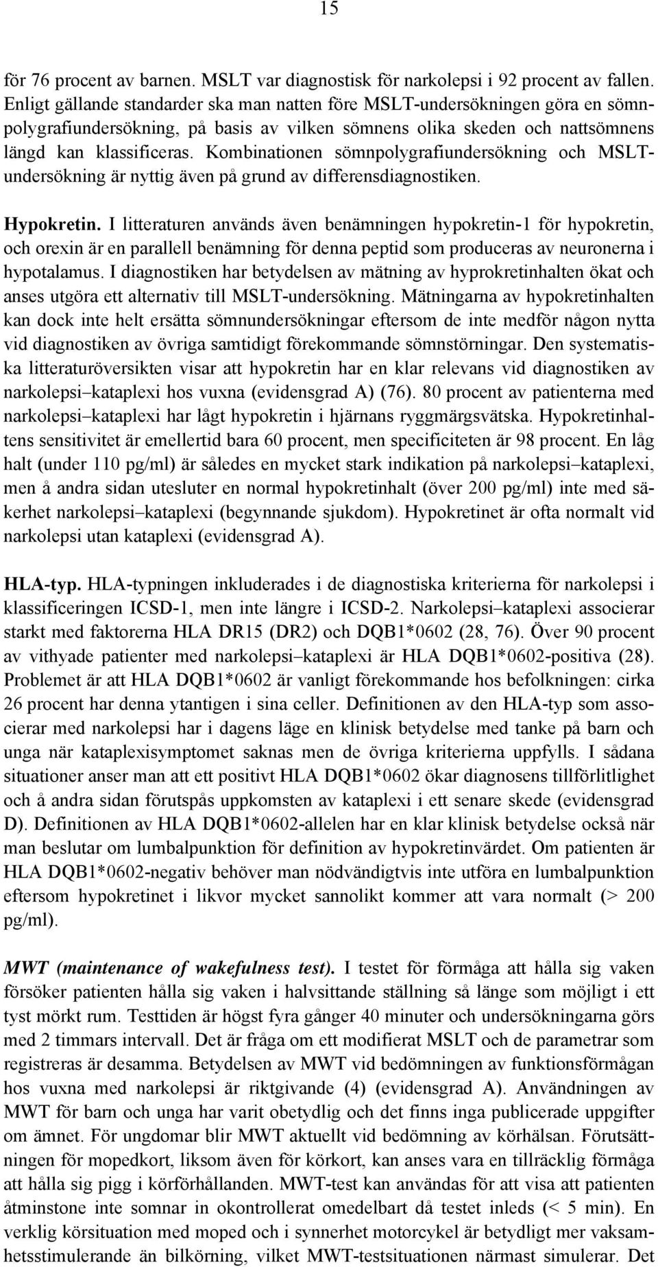 Kombinationen sömnpolygrafiundersökning och MSLTundersökning är nyttig även på grund av differensdiagnostiken. Hypokretin.