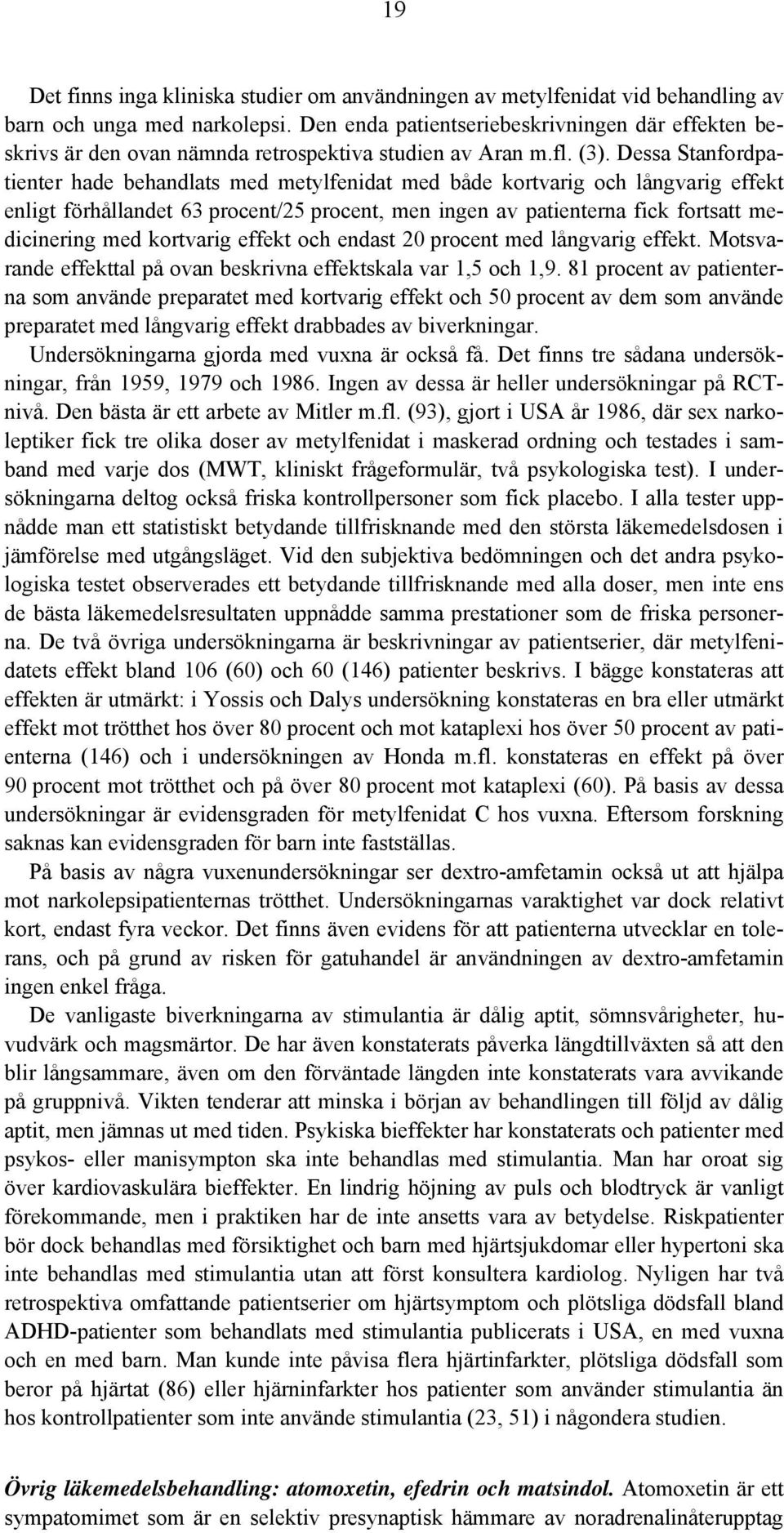 Dessa Stanfordpatienter hade behandlats med metylfenidat med både kortvarig och långvarig effekt enligt förhållandet 63 procent/25 procent, men ingen av patienterna fick fortsatt medicinering med