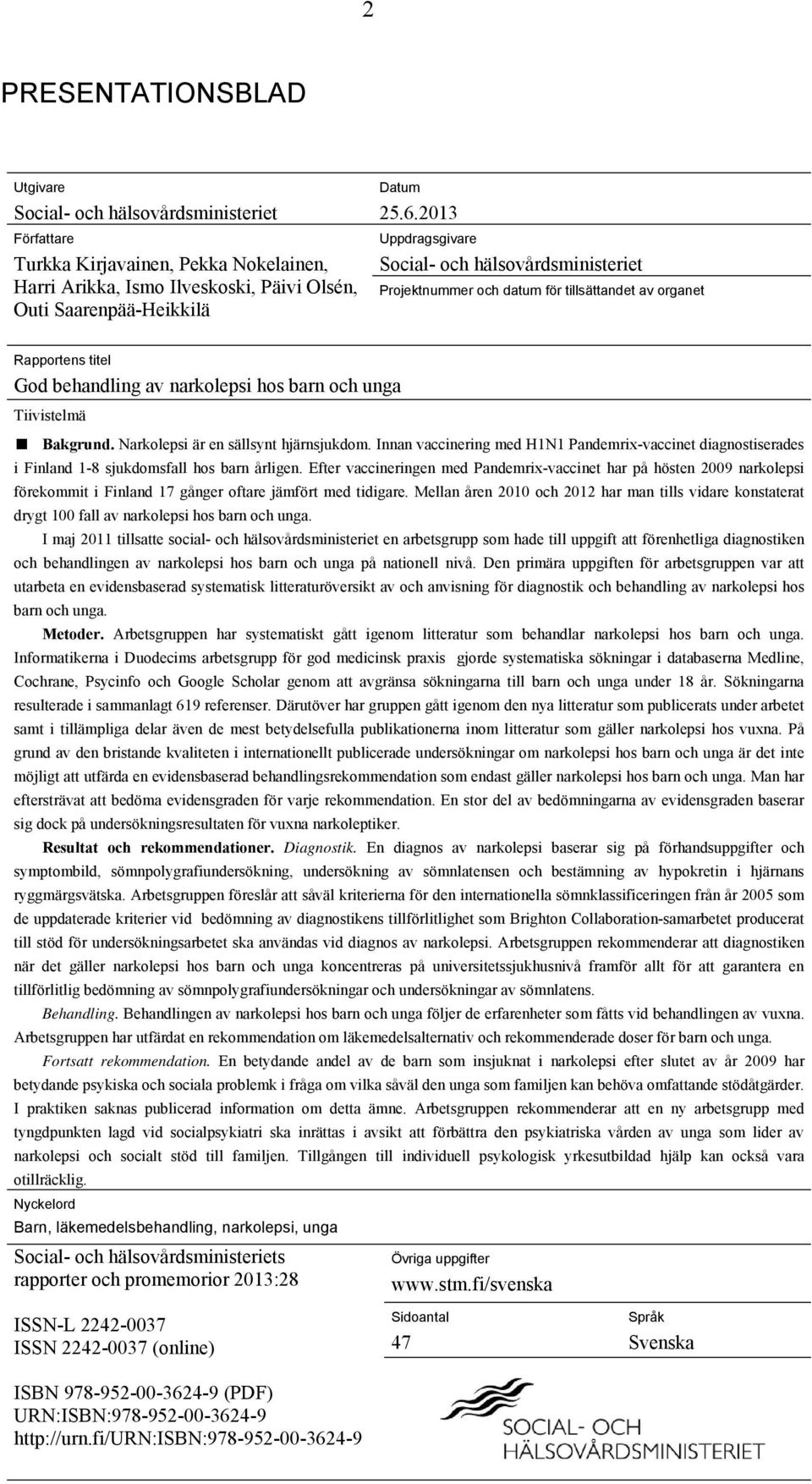 Narkolepsi är en sällsynt hjärnsjukdom. Innan vaccinering med H1N1 Pandemrix-vaccinet diagnostiserades i Finland 1-8 sjukdomsfall hos barn årligen.