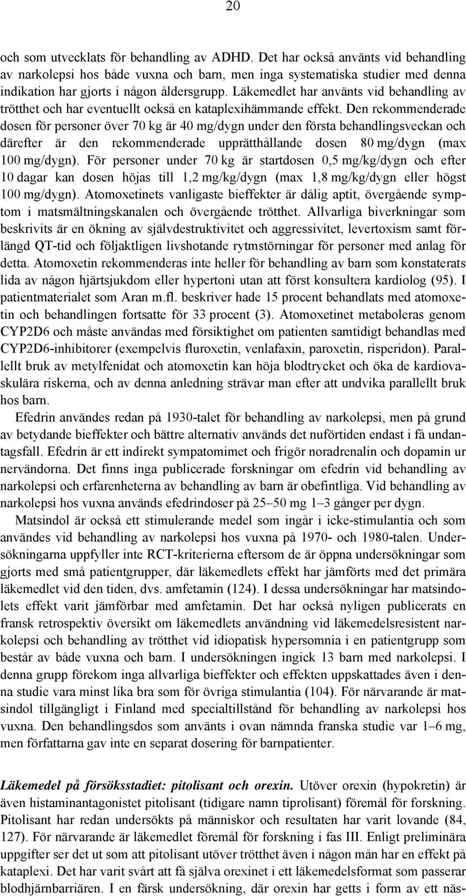 Läkemedlet har använts vid behandling av trötthet och har eventuellt också en kataplexihämmande effekt.