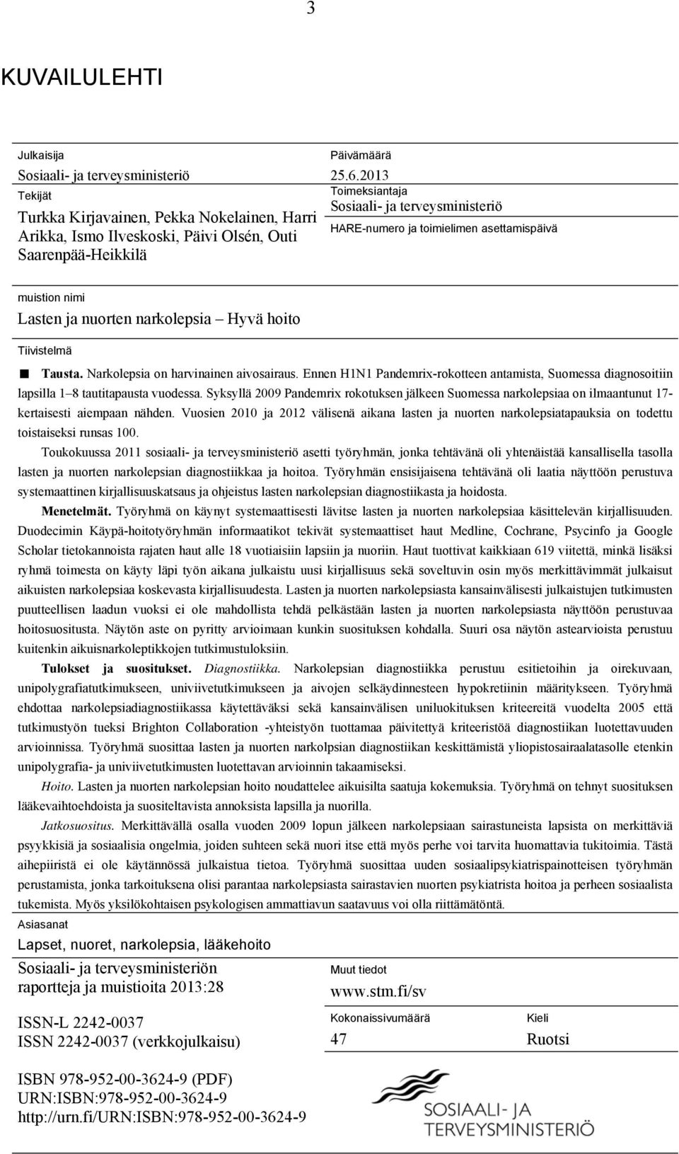 Narkolepsia on harvinainen aivosairaus. Ennen H1N1 Pandemrix-rokotteen antamista, Suomessa diagnosoitiin lapsilla 1 8 tautitapausta vuodessa.