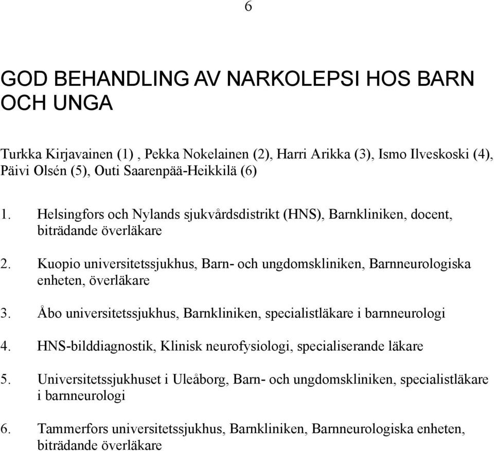 Kuopio universitetssjukhus, Barn- och ungdomskliniken, Barnneurologiska enheten, överläkare 3. Åbo universitetssjukhus, Barnkliniken, specialistläkare i barnneurologi 4.