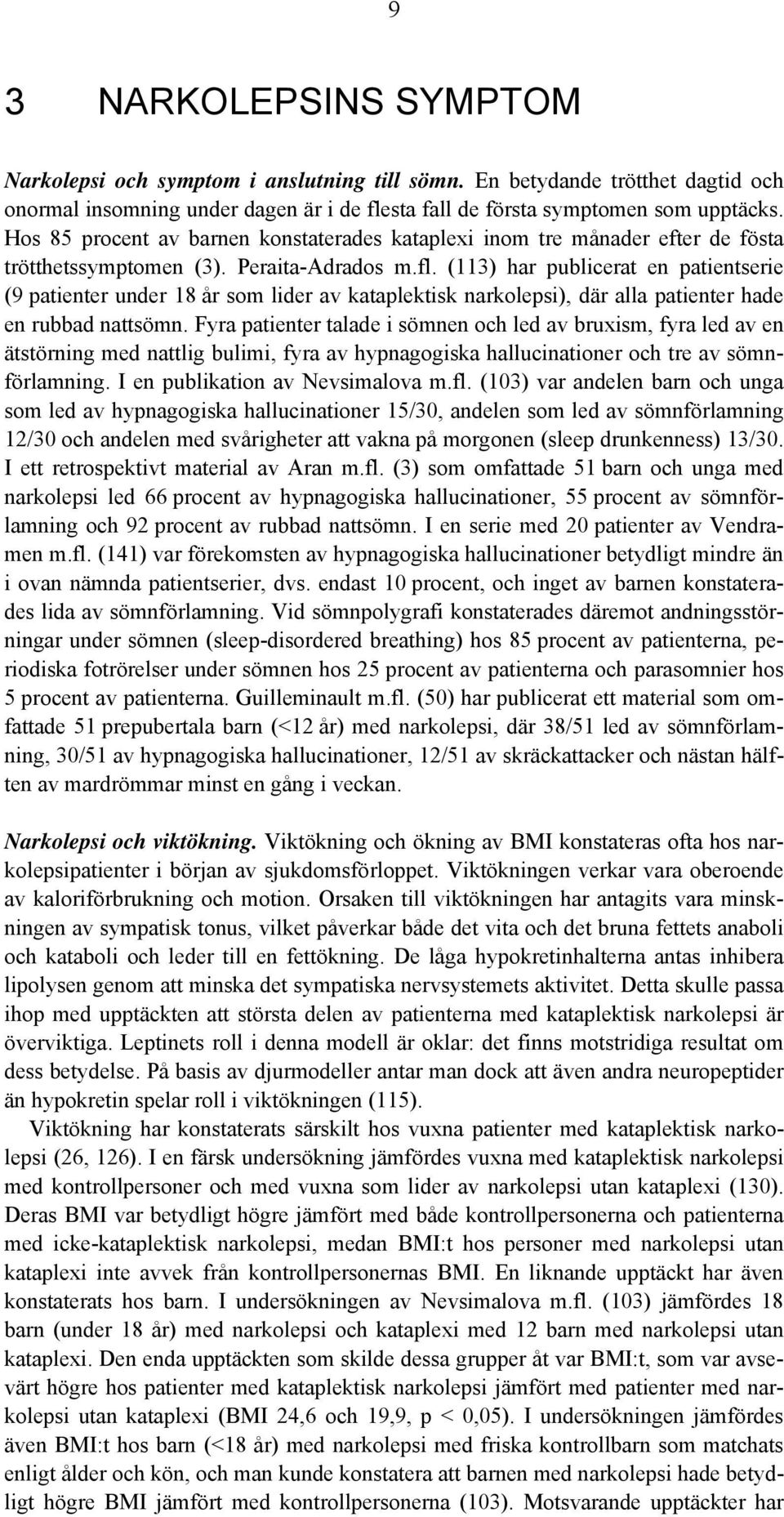 (113) har publicerat en patientserie (9 patienter under 18 år som lider av kataplektisk narkolepsi), där alla patienter hade en rubbad nattsömn.