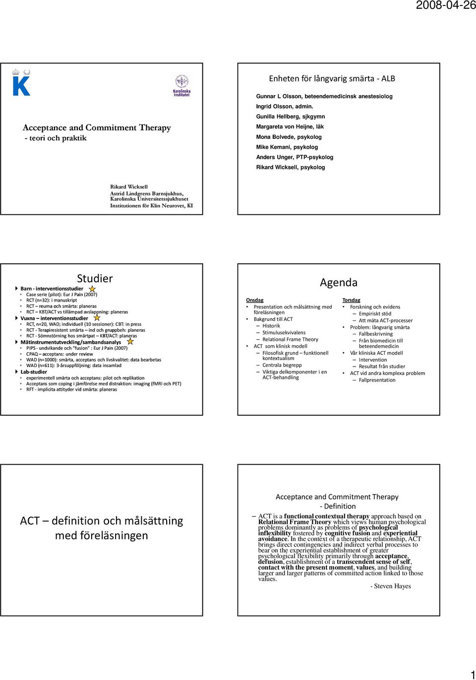 Karolinska Universitetssjukhuset Institutionen för Klin Neurovet, KI Studier Barn -interventionsstudier Case serie (pilot): EurJ Pain (2007) RCT (n=32): i manuskript RCT reuma och smärta: planeras