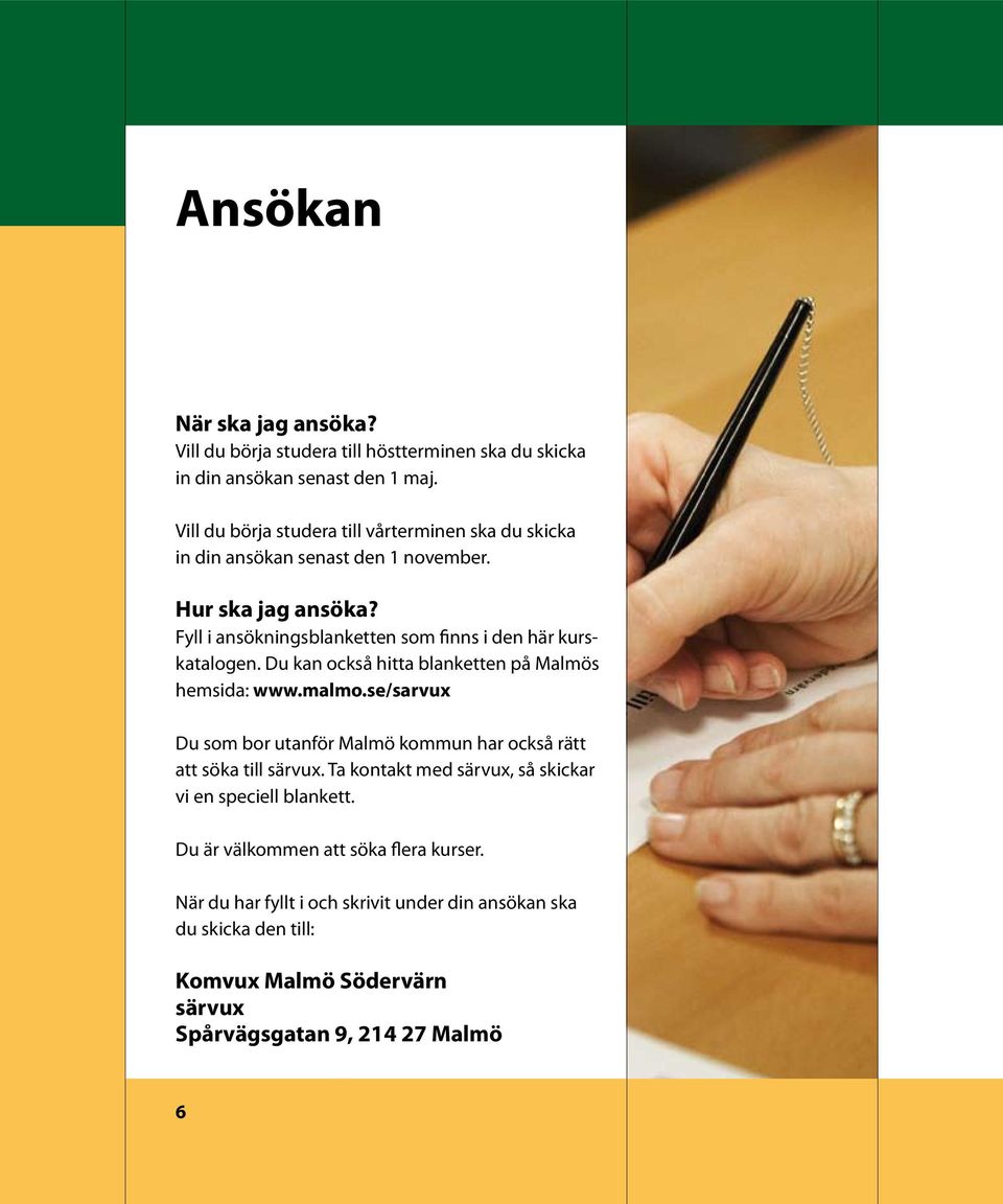 Fyll i ansökningsblanketten som finns i den här kurskatalogen. Du kan också hitta blanketten på Malmös hemsida: www.malmo.