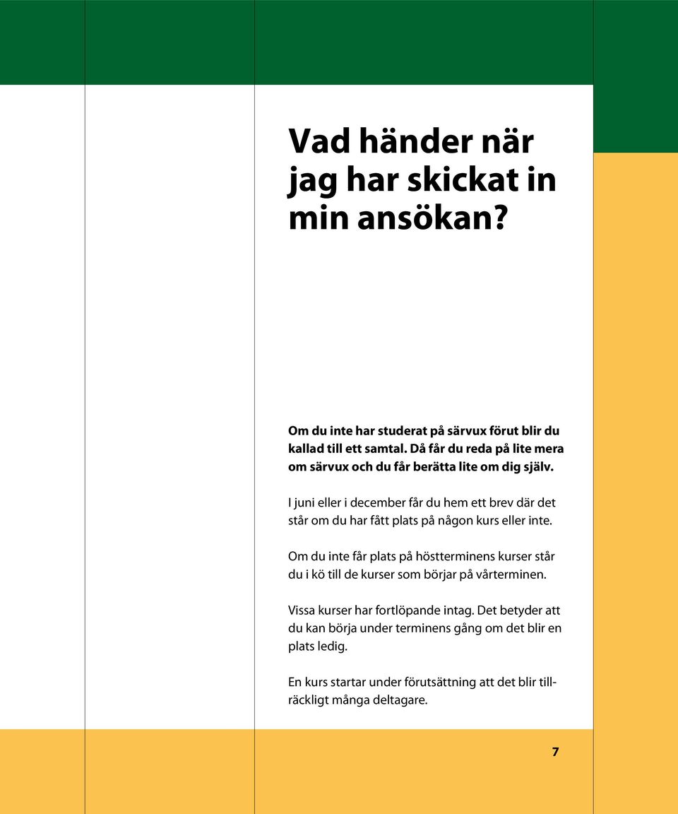 I juni eller i december får du hem ett brev där det står om du har fått plats på någon kurs eller inte.
